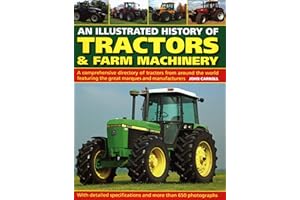 An Illustrated History of Tractors & Farm Machinery: A Comprehensive Directory of Tractors from Around the World, Featuring the Great Marques and Manufacturers