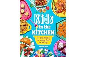 Kids in the Kitchen: 70+ Fun Recipes for Young Chefs to Stir Up!