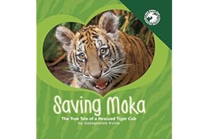 Saving Moka: The True Tale of a Rescued Tiger Cub
