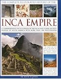 The Complete Illustrated History of the Inca Empire: A comprehensive encyclopedia of the Incas and other ancient peoples of South America, with more than 1000 photographs