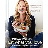 Danielle Walker's Eat What You Love: Everyday Comfort Food You Crave; Gluten-Free, Dairy-Free, and Paleo Recipes [A Cookbook]