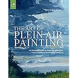 The Art of Plein Air Painting: An Essential Guide to Materials, Concepts, and Techniques for Painting Outdoors