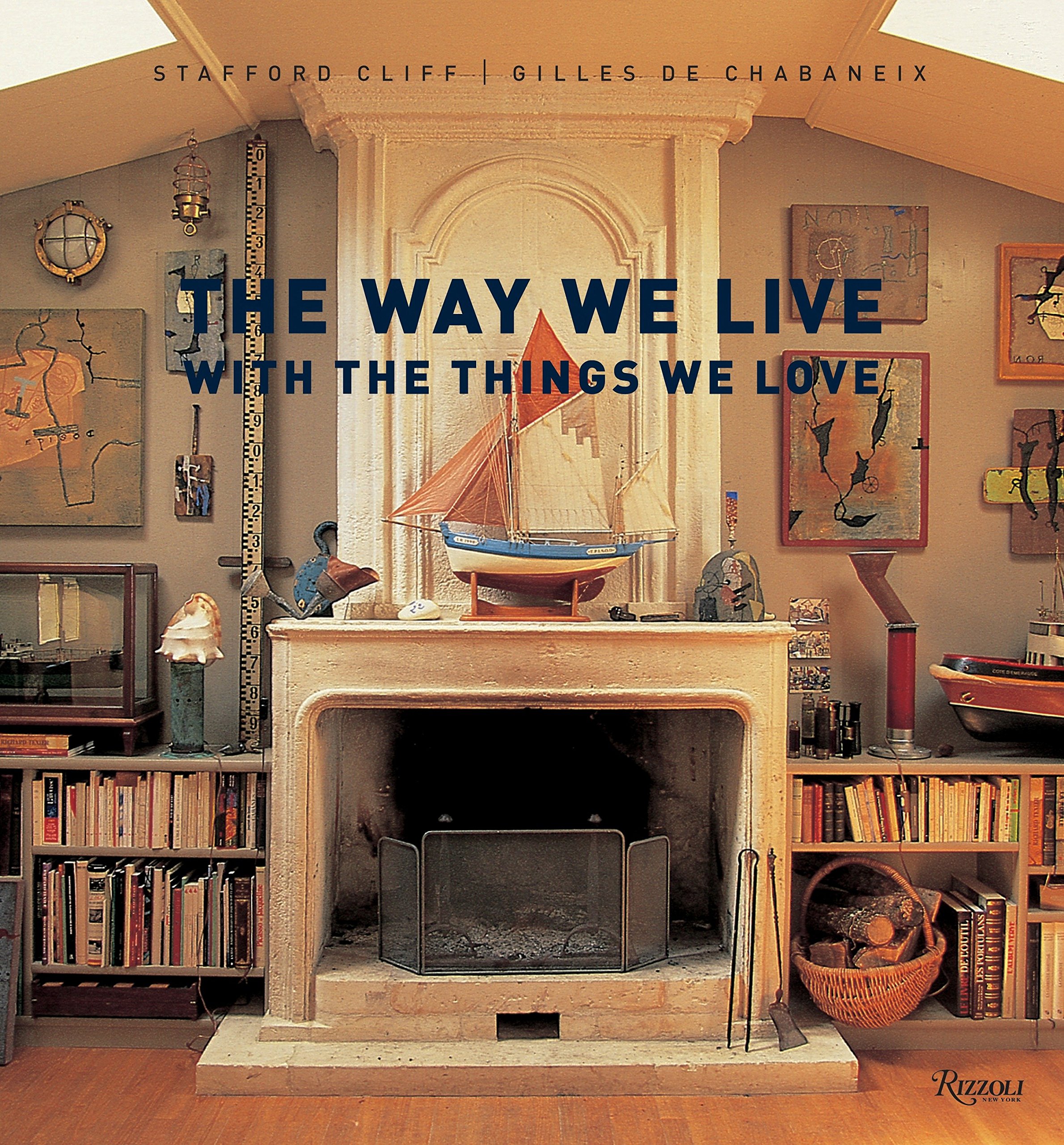 The Way We Live With The Things We Love Way We Live Rizzoli
