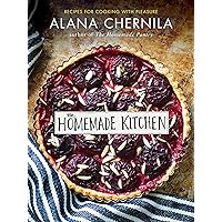 The Homemade Kitchen: Recipes for Cooking with Pleasure: A Cookbook