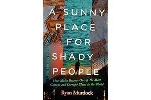 A Sunny Place for Shady People: How Malta Became One of the Most Curious and Corrupt Places in the World