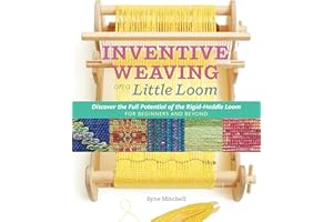 Inventive Weaving on a Little Loom: Discover the Full Potential of the Rigid-Heddle Loom, for Beginners and Beyond