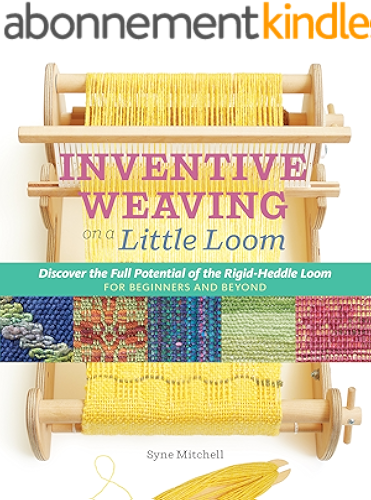 Download Inventive Weaving on a Little Loom: Discover the Full Potential of the Rigid-Heddle Loom, for Beginners and Beyond (English Edition) PDF