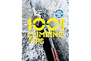 1001 Climbing Tips: The essential climbers' guide: from rock, ice and big-wall climbing to diet, training and mountain surviv