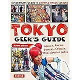 Tokyo Geek's Guide: Manga, Anime, Gaming, Cosplay, Toys, Idols & More - The Ultimate Guide to Japan's Otaku Culture
