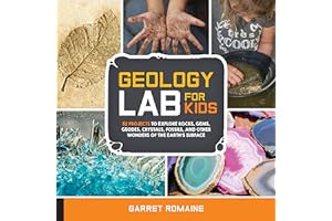 Geology Lab for Kids: 52 Projects to Explore Rocks, Gems, Geodes, Crystals, Fossils, and Other Wonders of the Earth's Surface (Volume 13)