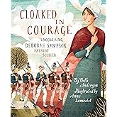 Cloaked in Courage: Uncovering Deborah Sampson, Patriot Soldier