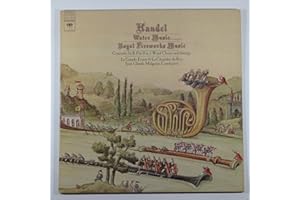 Handel: Water Music (Complete) / Royal Fireworks Music / Concerto In B-Flat For 2 Wind Choirs and Strings