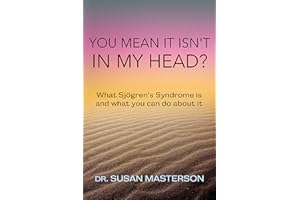 You Mean it Isn't in my Head?: What Sjogren's Syndrome is and What you can do About it (Autoimmune Self-Care)