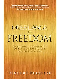 Freelance to Freedom: The Roadmap for Creating a Side Business to Achieve Financial, Time and Life Freedom