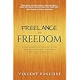 Freelance to Freedom: The Roadmap for Creating a Side Business to Achieve Financial, Time and Life Freedom