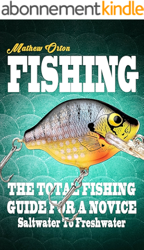 Download Fishing: The Total Fishing Guide For A Novice Saltwater To Freshwater (Fishing Knots, Fishing Rigs, Survival, Hunting Book 1) (English Edition) PDF