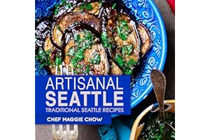 Artisanal Seattle: Traditional Seattle Recipes (Artisan Recipes, Artisan Cookbook, Seattle Cookbook, Seattle Recipes Book 1)