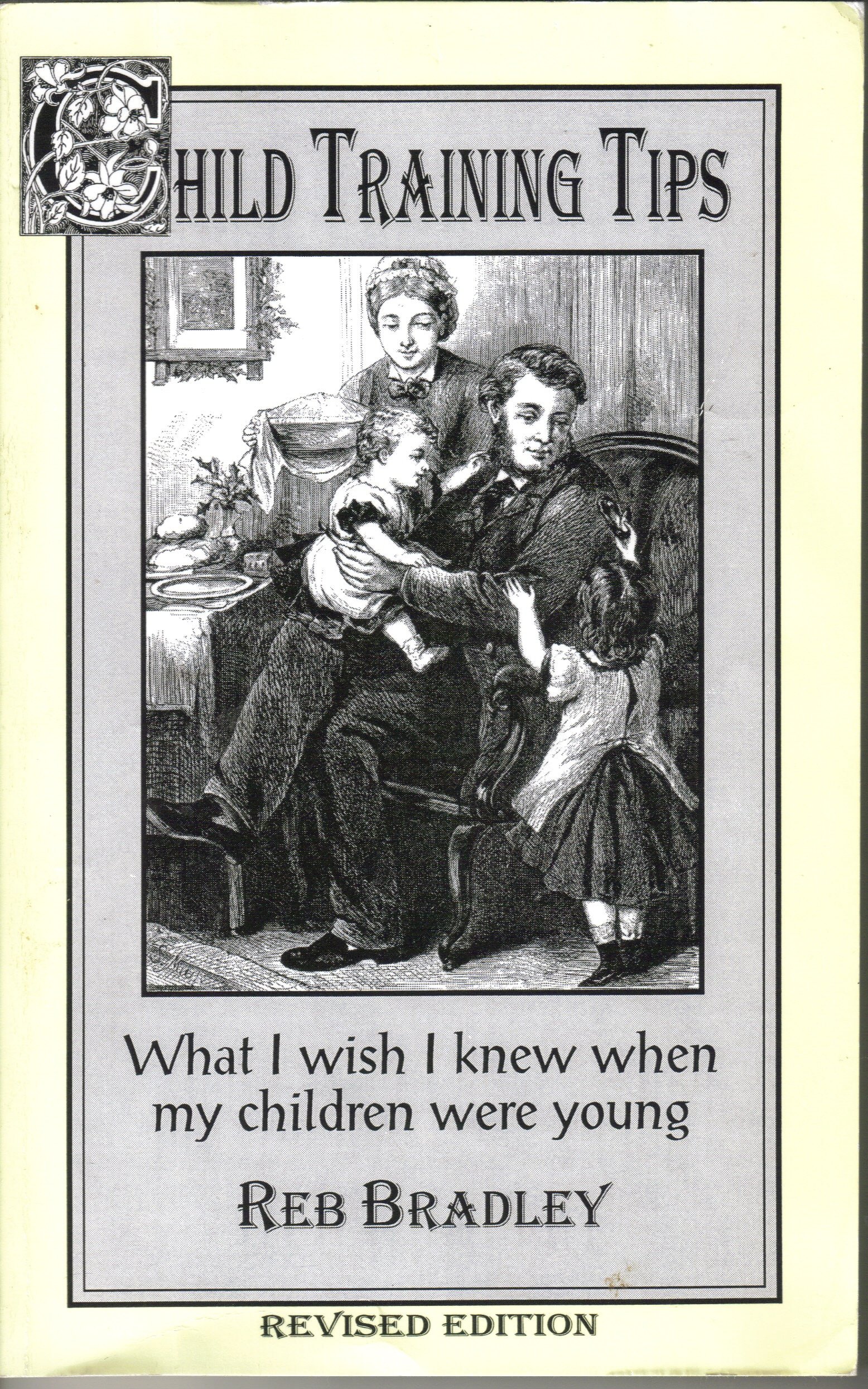 Child Training Tips What I Wish I Knew When My Children Were Young Revised Edition 1998 Reb Bradley 9781579570002 Amazon Com Books