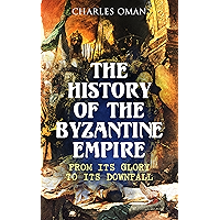 The History of the Byzantine Empire: From Its Glory to Its Downfall book cover