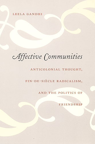 Download Affective Communities: Anticolonial Thought, Fin-de-Siècle Radicalism, and the Politics of Friendship (Politics, History, and Culture) (English Edition) PDF