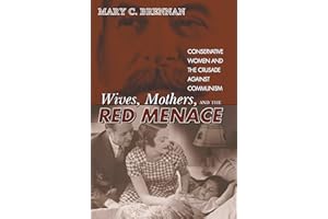 Wives, Mothers, and the Red Menace: Conservative Women and the Crusade against Communism