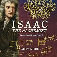 Isaac the Alchemist: Secrets of Isaac Newton, Reveal'd