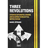 Three Revolutions: Steering Automated, Shared, and Electric Vehicles to a Better Future