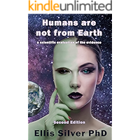 Humans are not from Earth: a scientific evaluation of the evidence (2nd Edition)