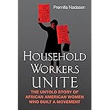 Household Workers Unite: The Untold Story of African American Women Who Built a Movement