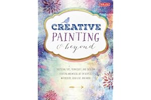 Creative Painting and Beyond: Inspiring tips, techniques, and ideas for creating whimsical art in acrylic, watercolor, gold leaf, and more (Creative...and Beyond)