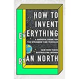 How to Invent Everything: A Survival Guide for the Stranded Time Traveler