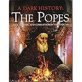 A Dark History: the Popes: Vice, Murder, and Corruption in the Vatican