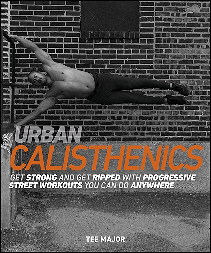 Download Urban Calisthenics: Get Ripped and Get Strong with Progressive Street Workouts You Can Do Anywhere (English Edition) PDF
