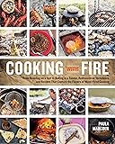 Cooking with Fire: From Roasting on a Spit to Baking in a Tannur, Rediscovered Techniques and Recipes That Capture the Flavors of Wood-Fired Cooking