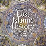 Lost Islamic History: Reclaiming Muslim Civilisation from the Past