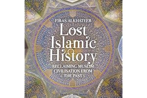 Lost Islamic History: Reclaiming Muslim Civilisation from the Past