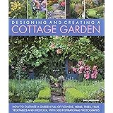 Designing and Creating a Cottage Garden: How to cultivate a garden full of flowers, herbs, trees, fruit, vegetables and lives