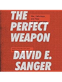 The Perfect Weapon: War, Sabotage, and Fear in the Cyber Age