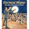 Electrical Wizard: How Nikola Tesla Lit Up the World