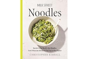 Milk Street Noodles: Secrets to the World’s Best Noodles, from Fettuccine Alfredo to Pad Thai to Miso Ramen