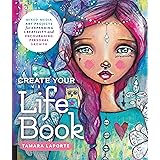 Create Your Life Book: Mixed-Media Art Projects for Expanding Creativity and Encouraging Personal Growth