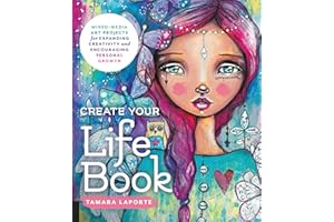 Create Your Life Book: Mixed-Media Art Projects for Expanding Creativity and Encouraging Personal Growth