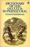 Dictionary of the Occult & Supernatural: An A to Z of Hauntings, Possession, Witchcraft, Demonology and Other Occult Phenomena - Peter Underwood