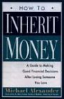 How to Inherit Money: A Guide to Making Good Financial Decisions After Losing Someone You Love