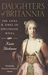 Daughters of Britannia: The Lives and Times of Diplomatic Wives