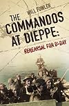The Commandos at Dieppe: Rehearsal for D-Day