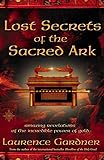 Lost Secrets Of The Sacred Ark Amazing Revelations Of The Incredible Power Of Gold