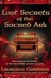Lost Secrets of the Sacred Ark: Amazing Revelations of the Incredible Power of Gold