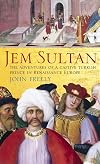Jem Sultan: The Adventures of a Captive Turkish Prince in Renaissance Europe
