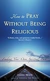 How to Pray Without Being Religious: Finding Your Spiritual Path